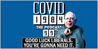GOOD LUCK LIBERALS. YOU’RE GONNA NEED IT. COVID1984 PODCAST. EP. 99. 03/23/2024