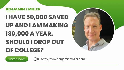 I have 50,000 saved up and I am making 130,000 a year. Should I drop out of college?