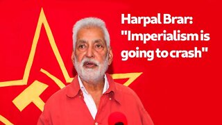 Harpal Brar: "Imperialism is going to crash"