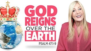 Psalm 47:1-9 - God REIGNS Over the EARTH!