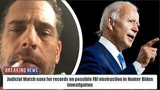 SHOCK!JUDICIAL WATCH SUES FOR RECORDS ON POSSIBLE FBI OBSTRUCTION IN HUNTER BIDEN INVESTIGATION