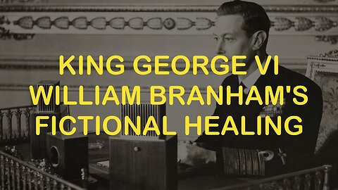 King George VI: William Branham's Fictional Healing