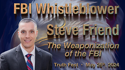 FBI Whistleblower Steve Friend • The Weaponization of the FBI