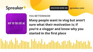 Many people want to vlog but aren’t sure what their motivation is; if you’re a vlogger and know why