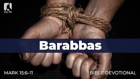 168. Barabbas – Mark 15:6–11