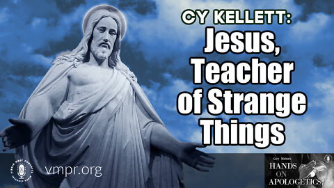 24 Aug 22, Hands on Apologetics: Jesus, Teacher of Strange Things
