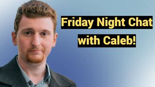 Live #419 - Friday Night Chat with Caleb!