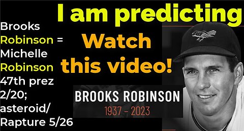 I am predicting: Brooks Robinson = Michelle Robinson Obama 47th prez 2/20; asteroid/Rapture 5/26