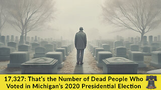 17,327: That’s the Number of Dead People Who Voted in Michigan’s 2020 Presidential Election