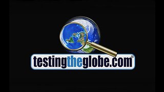 Flat Earth - Testing the Globe