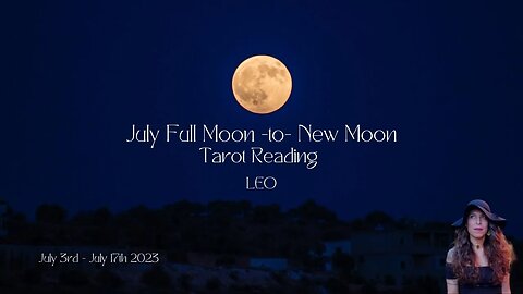 LEO | FULL to New Moon | July 3 - 17 | Bi-weekly Tarot Reading |Sun/Rising Sign