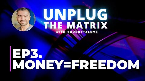 Unplug The Matrix Ep3 Money: A main component of freedom