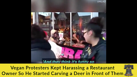 Vegan Protesters Kept Harassing a Restaurant Owner So He Started Carving a Deer in Front of Them