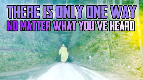 There Is ONLY One Way... No Matter What You’ve Heard