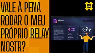 Vale a pena rodar o próprio Relay Nostr em 2023? - [CORTE]