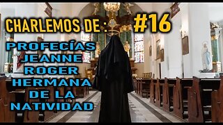 CHARLEMOS #16 PROFECÍAS DE JEANNE ROGER - HERMANA DE LA NATIVIDAD PARTE 4