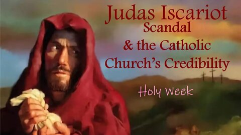 JUDAS ISCARIOT, SCANDAL & THE CATHOLIC CHURCH'S CREDIBILITY PROBLEM (Lenten Reflection, Day 36)