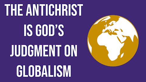 The Antichrist is God’s judgment on globalism