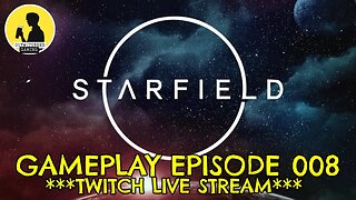 STARFIELD GAMEPLAY EPISODE 008 ***TWITCH LIVE STREAM*** #starfield #gameplay #twitch
