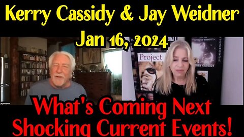 1/18/24 - Kerry Cassidy & Jay Weidner: What's Coming Next - January Current Events