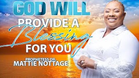 GOD WILL PROVIDE A BLESSING FOR YOU! | PROPHETESS MATTIE NOTTAGE