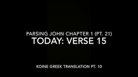 John Ch 1 Pt 21 Verse 15 (Koine Greek 10)