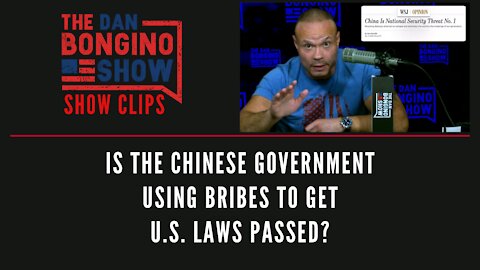 Is The Chinese Government Using Bribes To Get U.S. Laws Passed? - Dan Bongino Show Clips