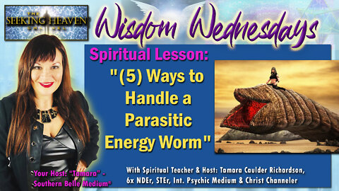 Topic: "(5) Ways to Handle a Parasitic Energy Worm" - Spiritual Teacher, Tamara Caulder Richardson