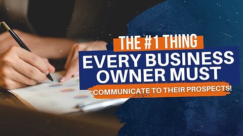 The #1 Thing Every Business Owner Must Communicate to Their Prospects!