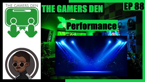 The Gamers Den EP 88 - Performance