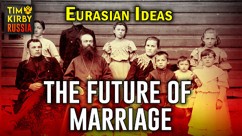 The Future of Marriage (Eurasian Ideas pt.3)