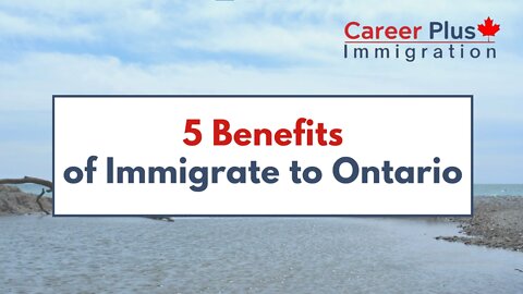 5 Benefits of Immigrate to Ontario