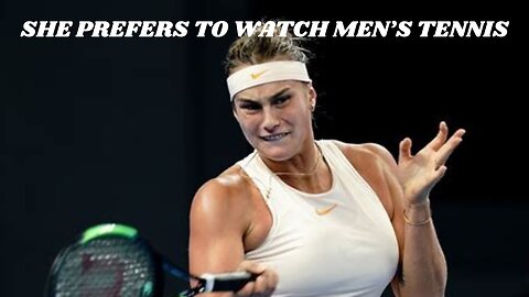 Is it wrong for Aryna Sabalenka to prefer watching men’s tennis?