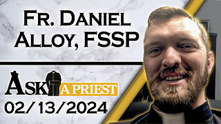 Ask A Priest Live with Fr. Daniel Alloy, FSSP - 2/13/24