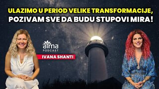 ULAZIMO U PERIOD VELIKE TRANSFORMACIJE, BUDITE STUPOVI MIRA! / IVANA SHANTI PODCAST AP#32