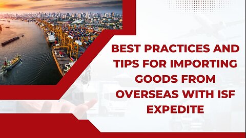 Importing Goods from Overseas: Best Practices and Tips with ISF Expedite