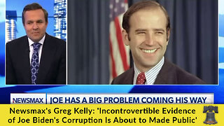 Newsmax's Greg Kelly: 'Incontrovertible Evidence of Joe Biden's Corruption Is About to Be Made Public'