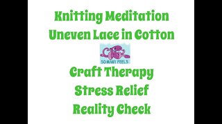 Knitting Meditation: Uneven Lace in Cotton Craft Therapy Stress Relief