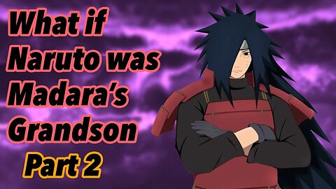 What if Naruto was Madara’s Grandson | Part 2