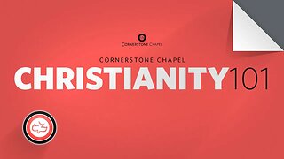 Christianity 101 | May 4th, 2022 | Cornerstone Chapel