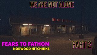 We Are Not Alone?!?! | Fear To Fathom - Norwood Hitchhike (Part 2)
