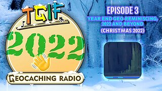 Year End Geo-Reminiscing, 2022 and beynd! // TGIF December 2022 - PODCAST! Ep.3