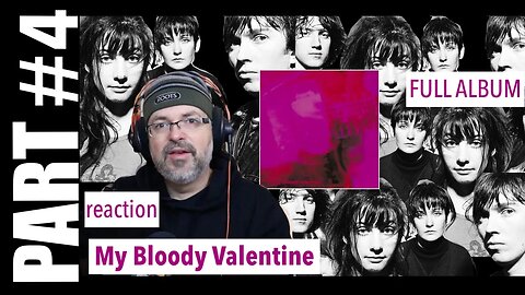 pt4 Album Reaction | My Bloody Valentine - Loveless | What You Want, Soon
