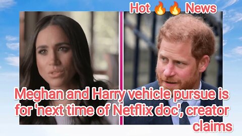 Meghan and Harry vehicle pursue is for 'next time of Netflix doc', creator claims