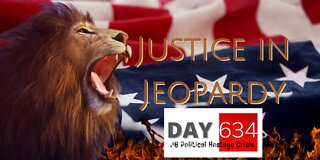 Justice In Jeopardy DAY 634 #J6 Political Hostage Crisis