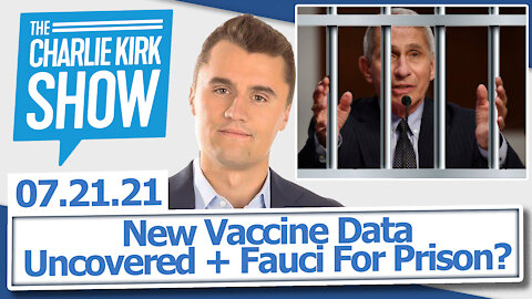 New Vaccine Data Uncovered + Fauci For Prison? | The Charlie Kirk Show LIVE 07.21.21