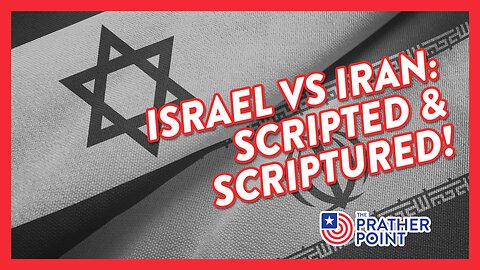 ISRAEL VS IRAN: SCRIPTED & SCRIPTURED!