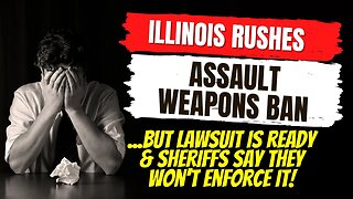 Illinois Rushes Gun Ban To Governor...BUT Lawsuit Is Ready & Sheriffs Say They Won't Enforce It!