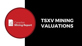 TSXV Mining Valuations - Canadian Mining Report