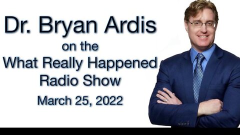 Dr Bryan Ardis on What Really Happened Radio, March 25, 2022